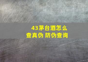 43茅台酒怎么查真伪 防伪查询